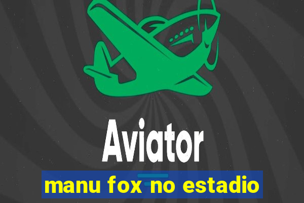 manu fox no estadio